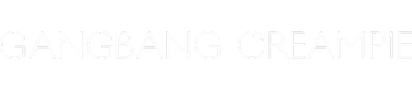Ganbang Creampie