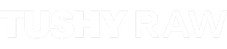 TUSHY RAW